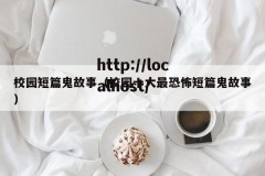 校园短篇鬼故事（校园十大最恐怖短篇鬼故事）