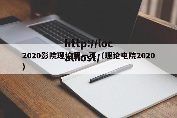 2020影院理论第一页(理论电院2020)